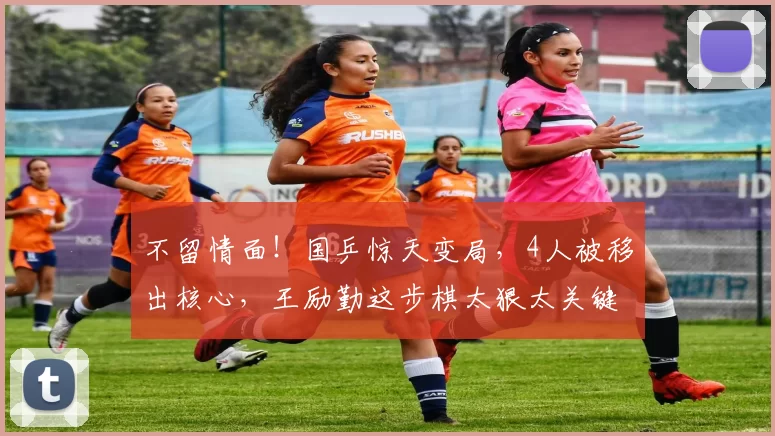 不留情面！国乒惊天变局，4人被移出核心，王励勤这步棋太狠太关键