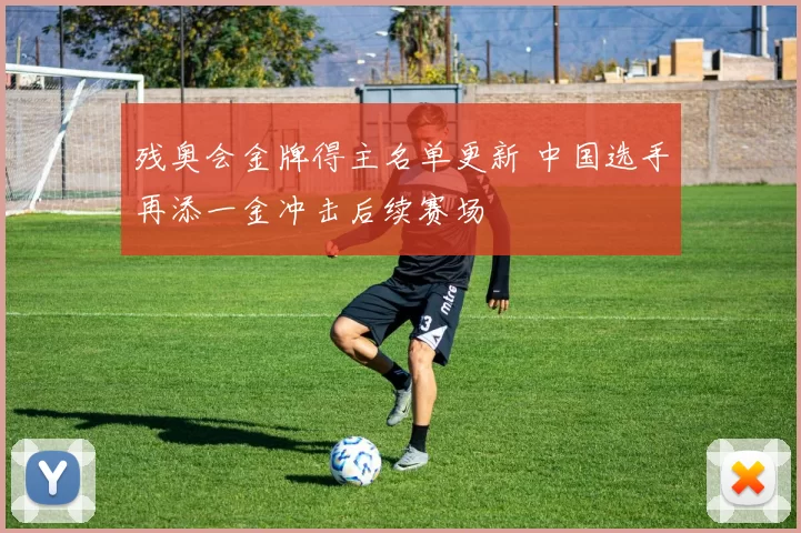 残奥会金牌得主名单更新 中国选手再添一金冲击后续赛场