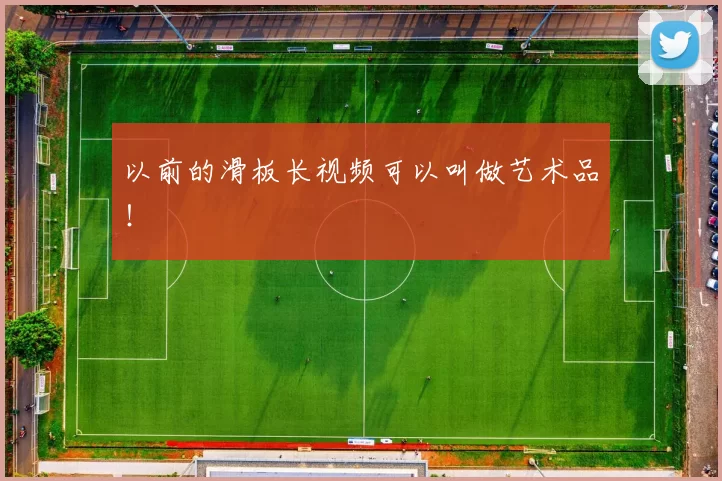 以前的滑板长视频可以叫做艺术品！